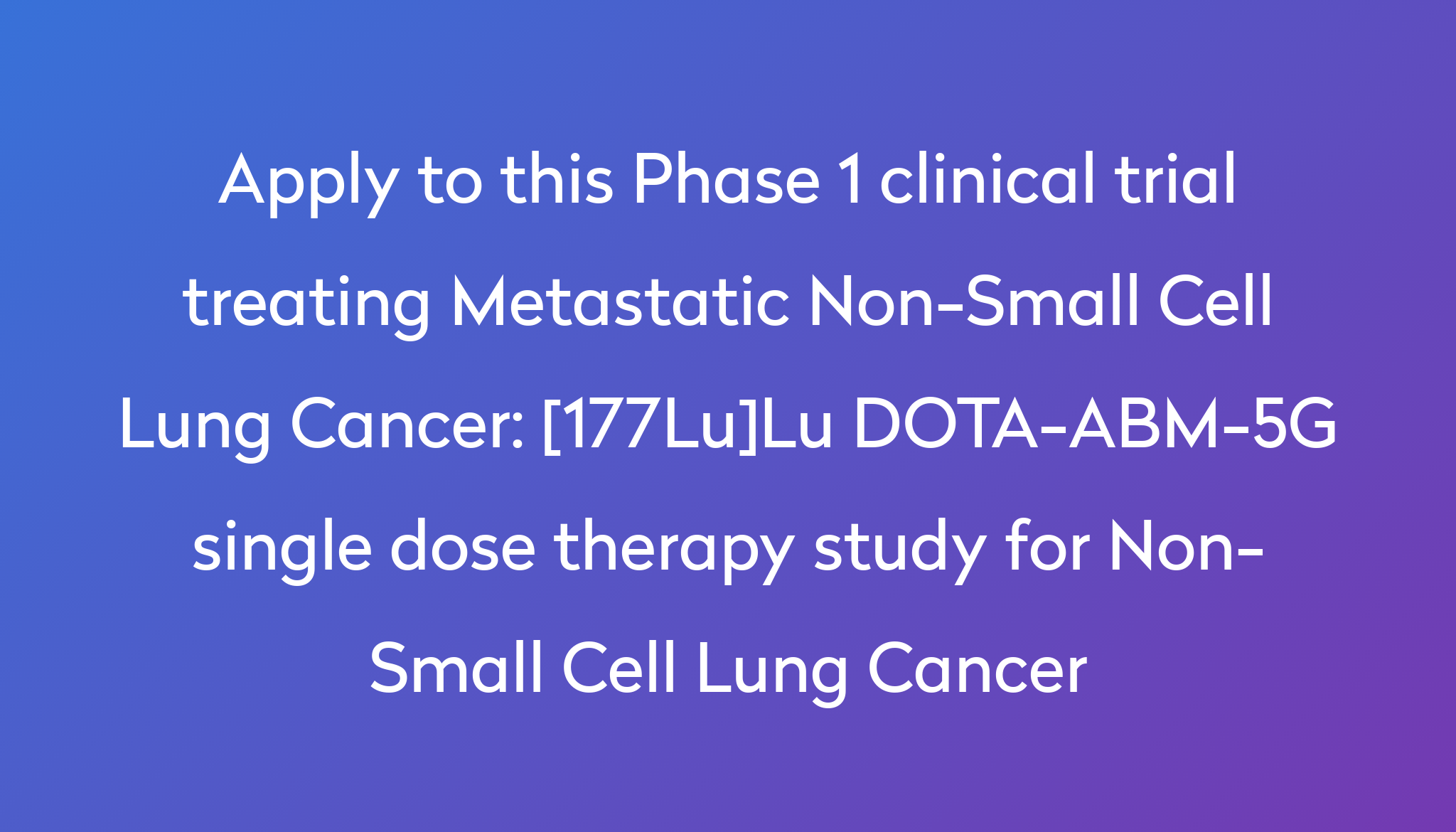 [177Lu]Lu DOTA-ABM-5G single dose therapy study for Non-Small Cell Lung ...